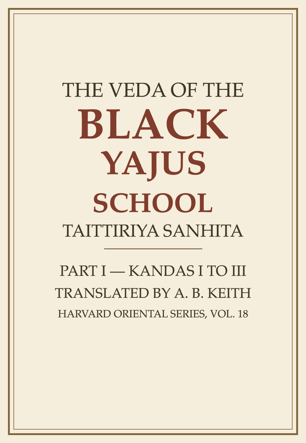 The Veda of the Black Yajus School — Taittiriya Sanhita, Part I (Harvard Oriental Series, Vol. 18)